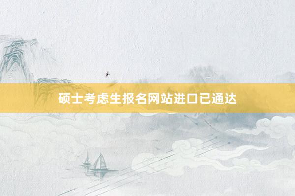 硕士考虑生报名网站进口已通达