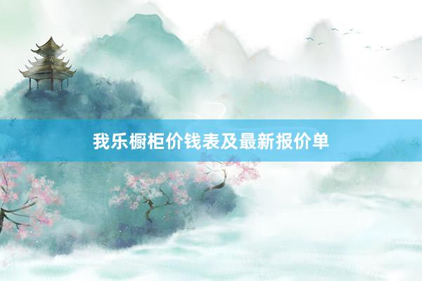 我乐橱柜价钱表及最新报价单