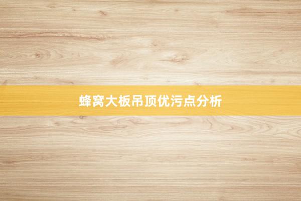 蜂窝大板吊顶优污点分析