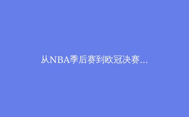 从NBA季后赛到欧冠决赛：现代体育的战术演进与数据革命 - 3
